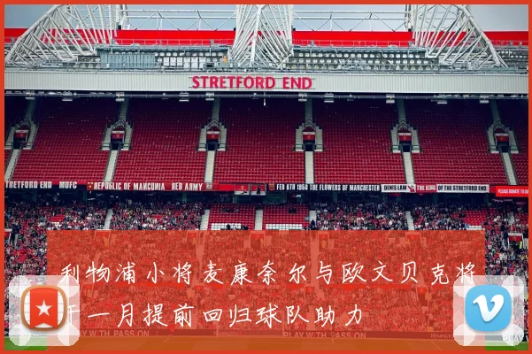 利物浦小将麦康奈尔与欧文贝克将于一月提前回归球队助力